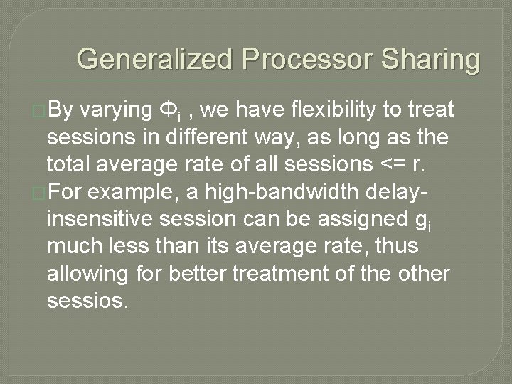 Generalized Processor Sharing �By varying Φi , we have flexibility to treat sessions in