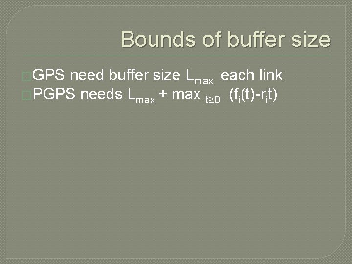 Bounds of buffer size �GPS need buffer size Lmax each link �PGPS needs Lmax
