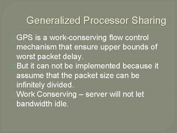 Generalized Processor Sharing �GPS is a work-conserving flow control mechanism that ensure upper bounds