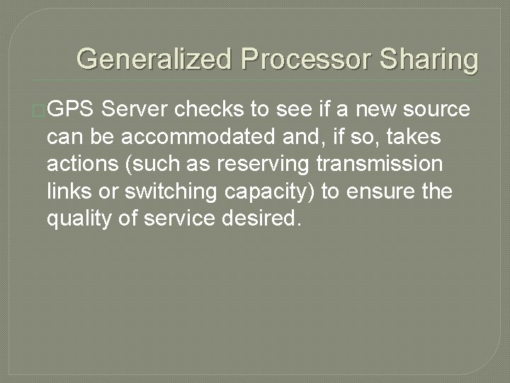 Generalized Processor Sharing �GPS Server checks to see if a new source can be