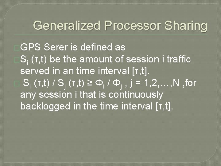 Generalized Processor Sharing �GPS Serer is defined as �Si (τ, t) be the amount