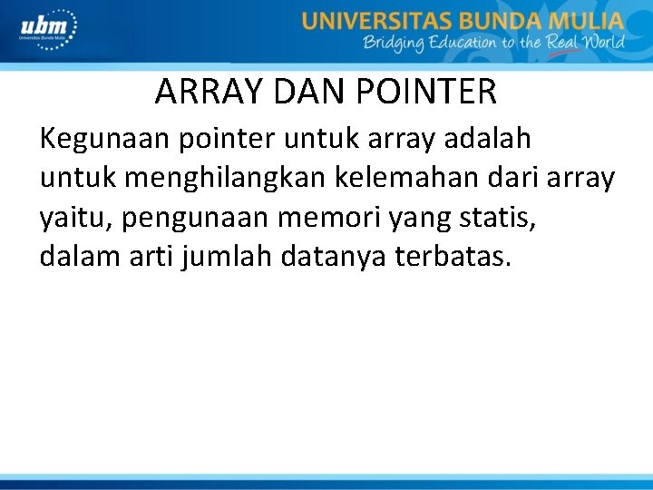 ARRAY DAN POINTER Kegunaan pointer untuk array adalah untuk menghilangkan kelemahan dari array yaitu,