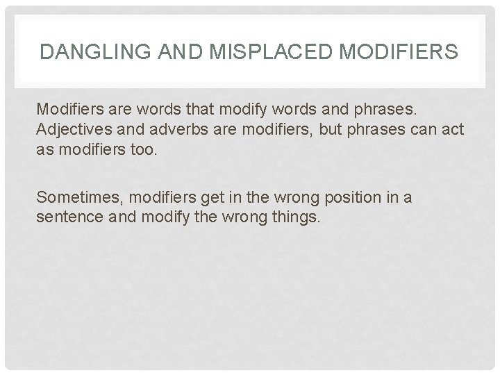 DANGLING AND MISPLACED MODIFIERS Modifiers are words that modify words and phrases. Adjectives and