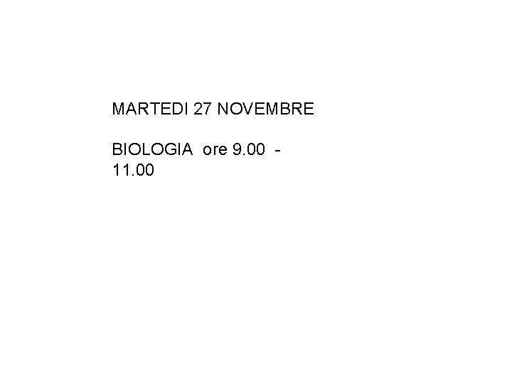 MARTEDI 27 NOVEMBRE BIOLOGIA ore 9. 00 11. 00 