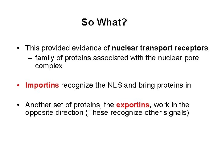 So What? • This provided evidence of nuclear transport receptors – family of proteins