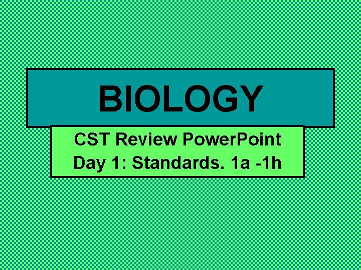 BIOLOGY CST Review Power. Point Day 1: Standards. 1 a -1 h 