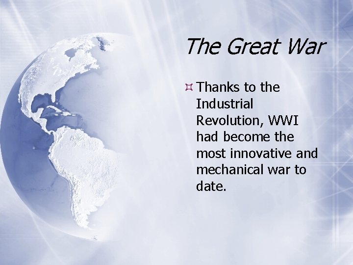 The Great War Thanks to the Industrial Revolution, WWI had become the most innovative The Great War Thanks to the Industrial Revolution, WWI had become the most innovative