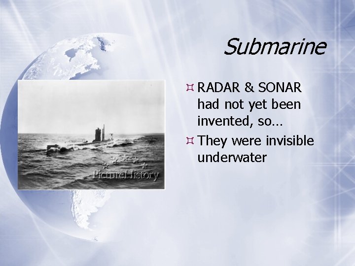 Submarine RADAR & SONAR had not yet been invented, so… They were invisible underwater
