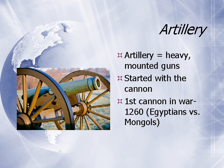 Artillery = heavy, mounted guns Started with the cannon 1 st cannon in war Artillery = heavy, mounted guns Started with the cannon 1 st cannon in war
