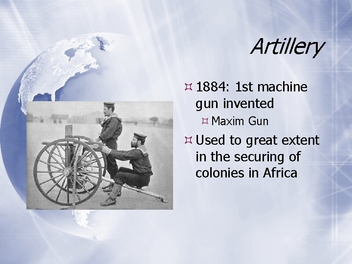 Artillery 1884: 1 st machine gun invented Maxim Gun Used to great extent in Artillery 1884: 1 st machine gun invented Maxim Gun Used to great extent in