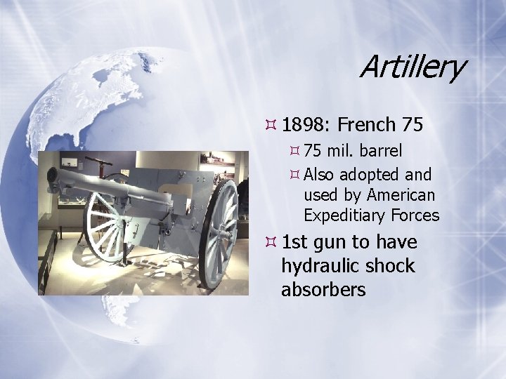 Artillery 1898: French 75 75 mil. barrel Also adopted and used by American Expeditiary