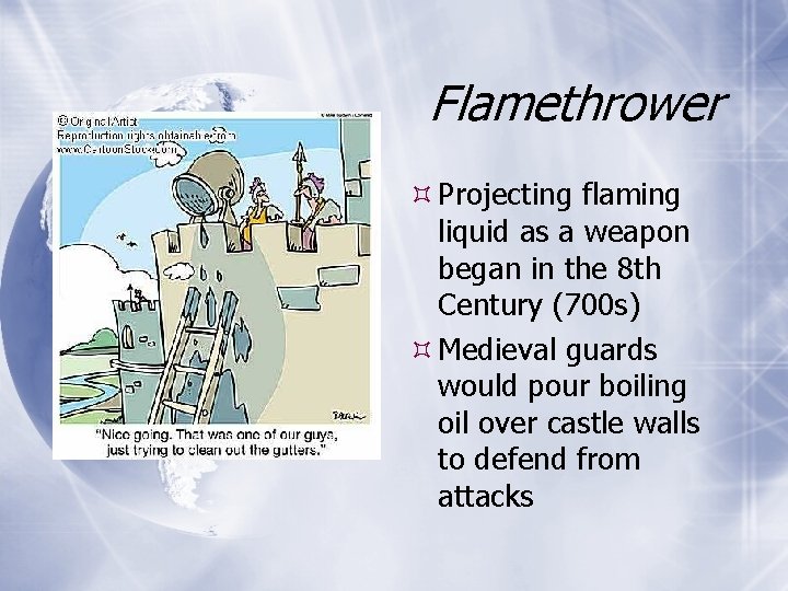 Flamethrower Projecting flaming liquid as a weapon began in the 8 th Century (700