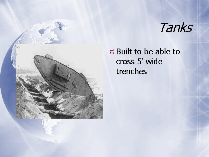 Tanks Built to be able to cross 5’ wide trenches 