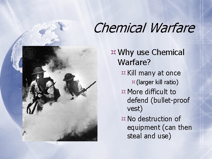 Chemical Warfare Why use Chemical Warfare? Kill many at once (larger kill ratio) More