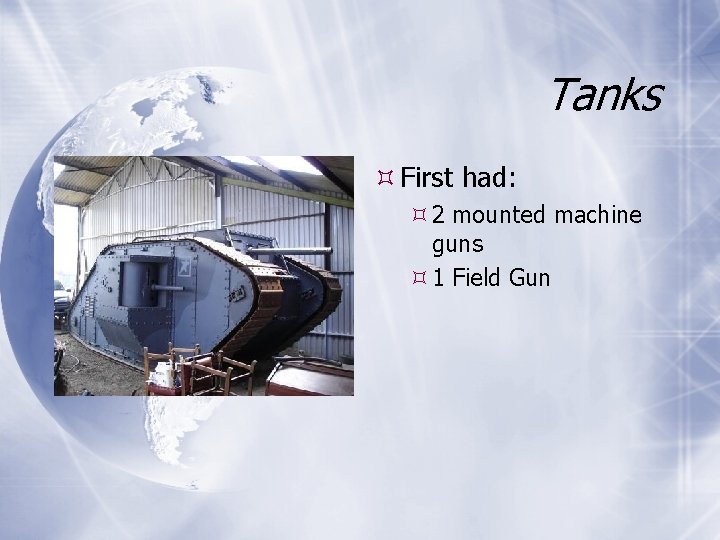 Tanks First had: 2 mounted machine guns 1 Field Gun 