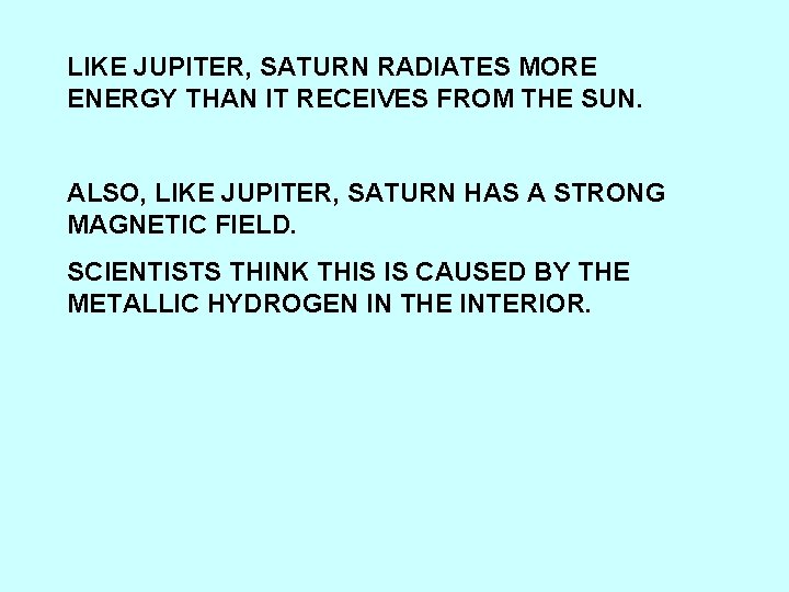 LIKE JUPITER, SATURN RADIATES MORE ENERGY THAN IT RECEIVES FROM THE SUN. ALSO, LIKE