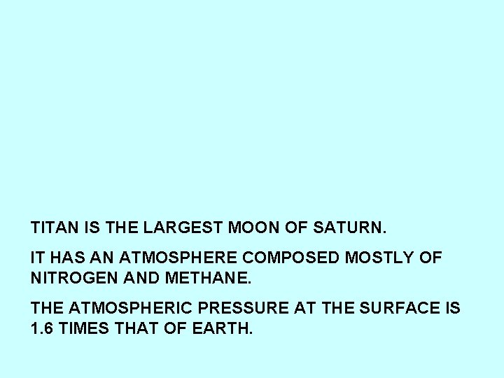 TITAN IS THE LARGEST MOON OF SATURN. IT HAS AN ATMOSPHERE COMPOSED MOSTLY OF