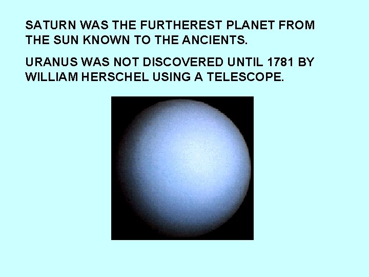 SATURN WAS THE FURTHEREST PLANET FROM THE SUN KNOWN TO THE ANCIENTS. URANUS WAS