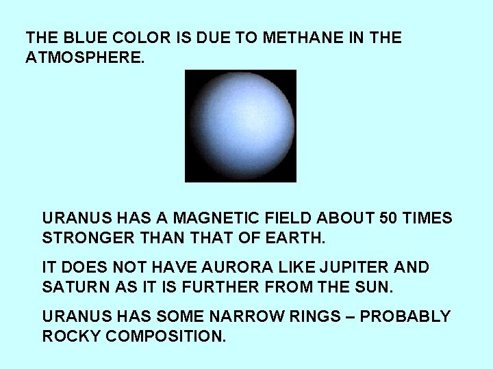 THE BLUE COLOR IS DUE TO METHANE IN THE ATMOSPHERE. URANUS HAS A MAGNETIC