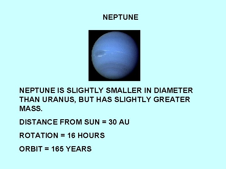 NEPTUNE IS SLIGHTLY SMALLER IN DIAMETER THAN URANUS, BUT HAS SLIGHTLY GREATER MASS. DISTANCE