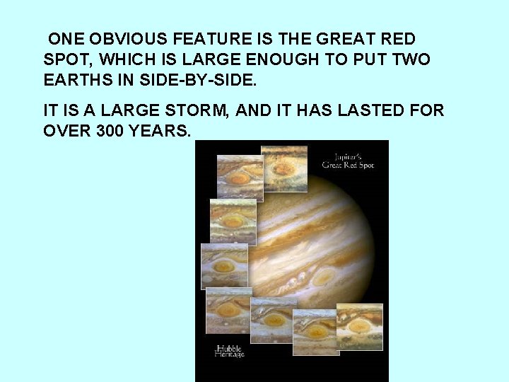 ONE OBVIOUS FEATURE IS THE GREAT RED SPOT, WHICH IS LARGE ENOUGH TO PUT