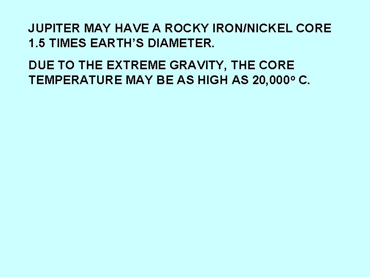 JUPITER MAY HAVE A ROCKY IRON/NICKEL CORE 1. 5 TIMES EARTH’S DIAMETER. DUE TO