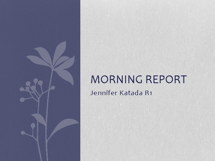 MORNING REPORT Jennifer Katada R 1 