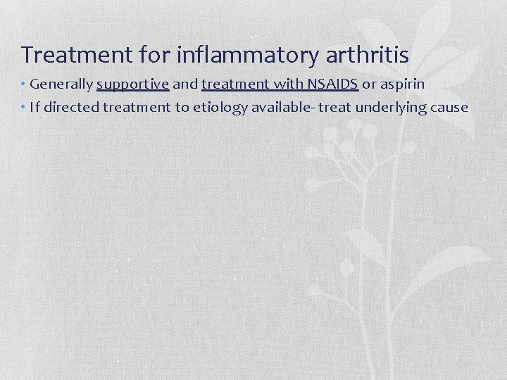 Treatment for inflammatory arthritis • Generally supportive and treatment with NSAIDS or aspirin •