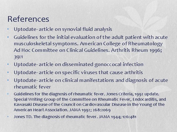 References • Uptodate- article on synovial fluid analysis • Guidelines for the initial evaluation