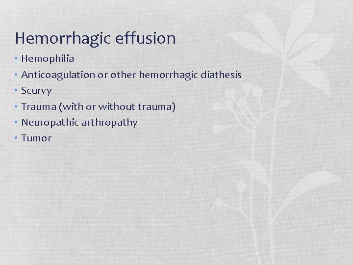 Hemorrhagic effusion • Hemophilia • Anticoagulation or other hemorrhagic diathesis • Scurvy • Trauma