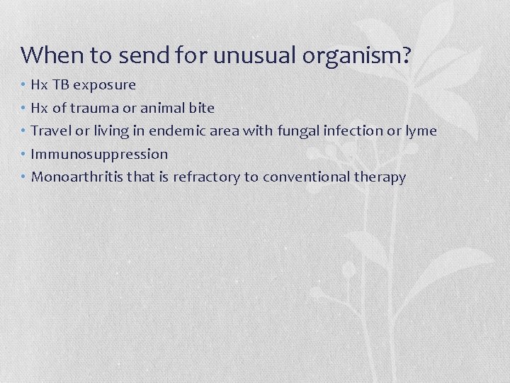 When to send for unusual organism? • Hx TB exposure • Hx of trauma