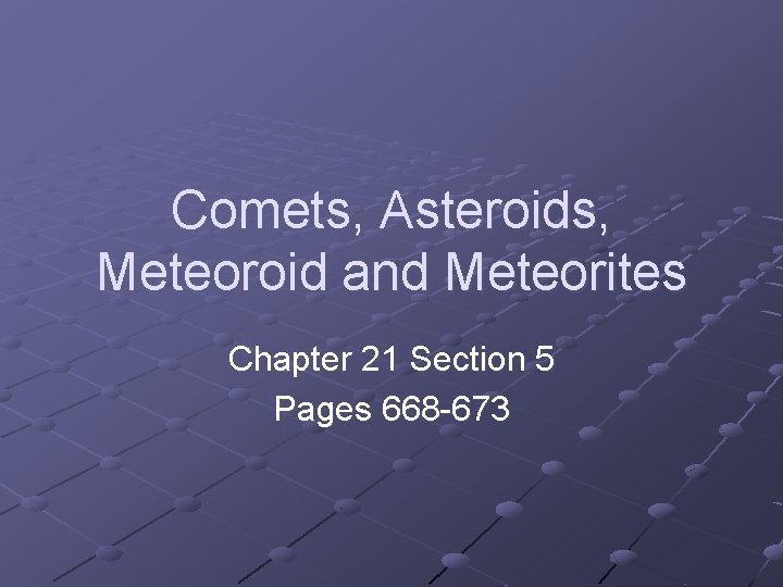 Comets, Asteroids, Meteoroid and Meteorites Chapter 21 Section 5 Pages 668 -673 