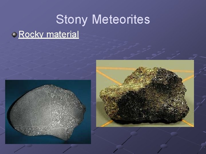 Stony Meteorites Rocky material 