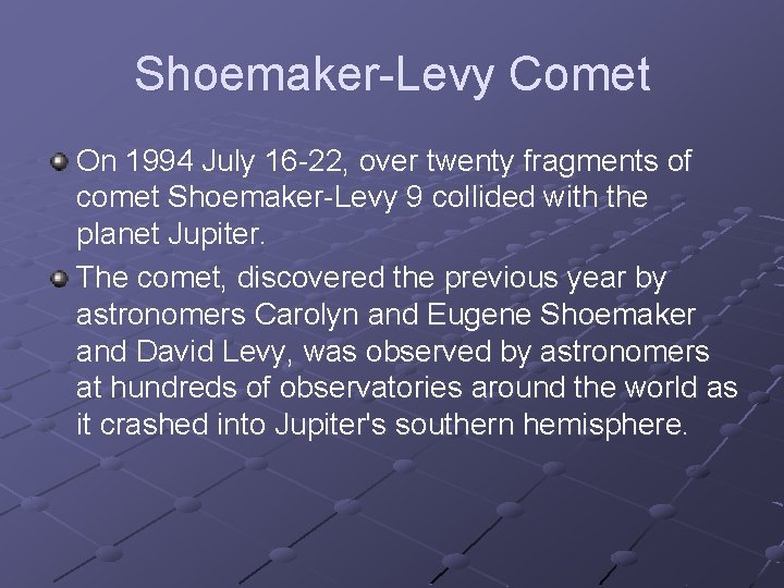 Shoemaker-Levy Comet On 1994 July 16 -22, over twenty fragments of comet Shoemaker-Levy 9