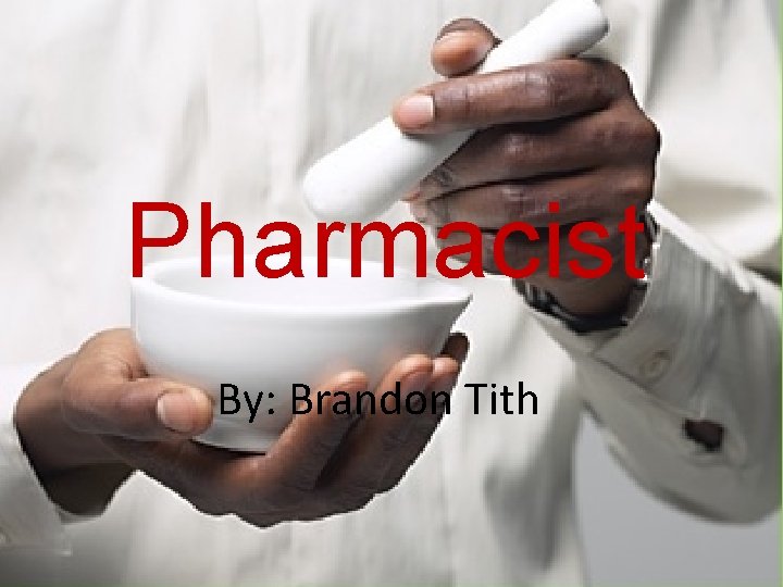 Pharmacist By: Brandon Tith 