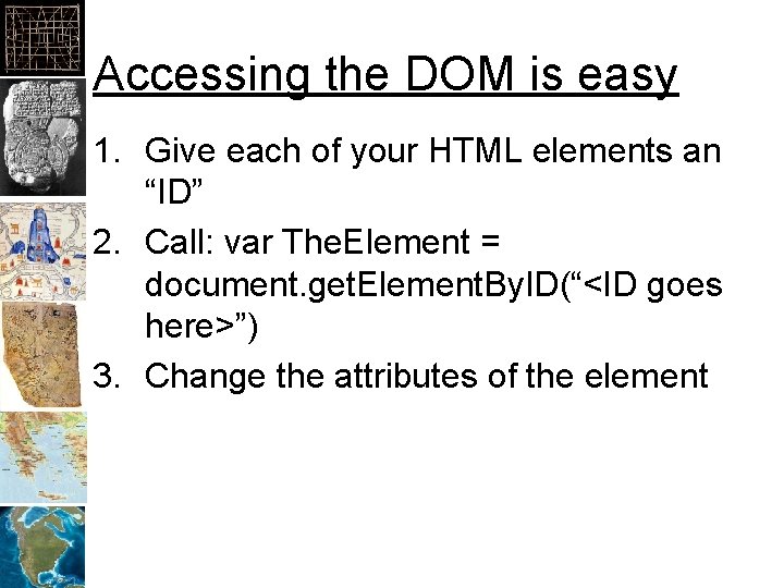 Accessing the DOM is easy 1. Give each of your HTML elements an “ID”