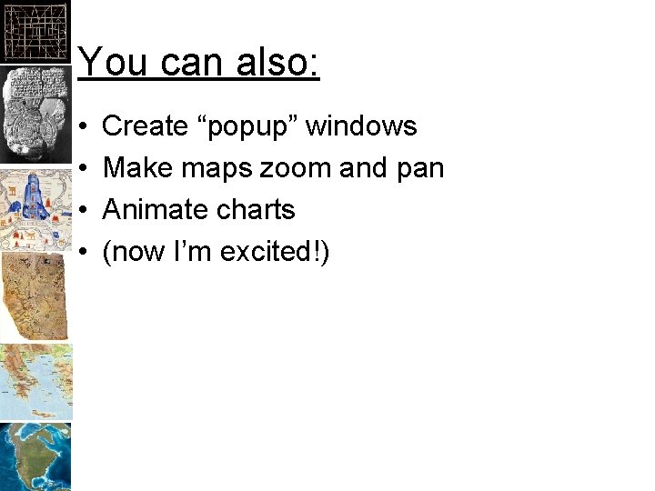 You can also: • • Create “popup” windows Make maps zoom and pan Animate