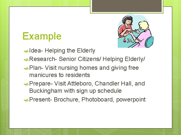 Example Idea- Helping the Elderly Research- Senior Citizens/ Helping Elderly/ Plan- Visit nursing homes