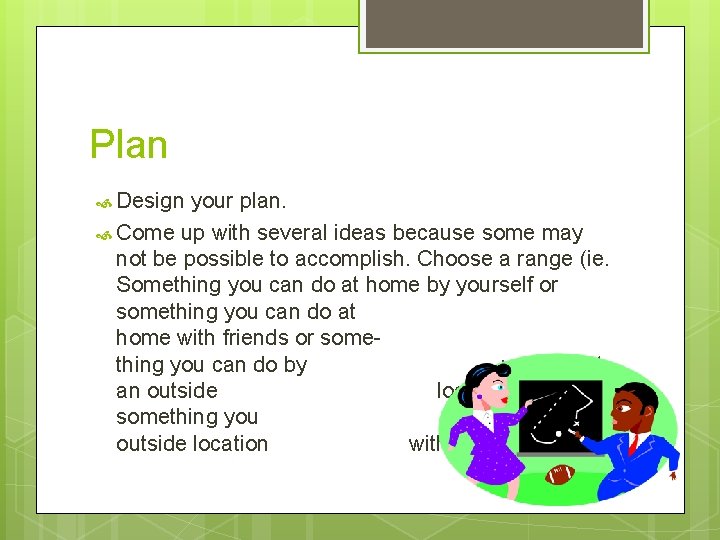 Plan Design your plan. Come up with several ideas because some may not be