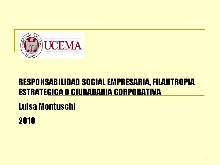 RESPONSABILIDAD SOCIAL EMPRESARIA, FILANTROPIA ESTRATEGICA O CIUDADANIA CORPORATIVA Luisa Montuschi 2010 1 
