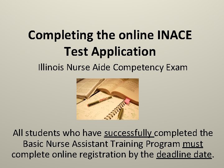 Completing the online INACE Test Application Illinois Nurse Aide Competency Exam All students who