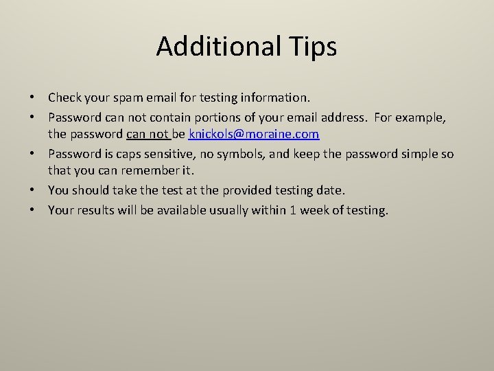 Additional Tips • Check your spam email for testing information. • Password can not
