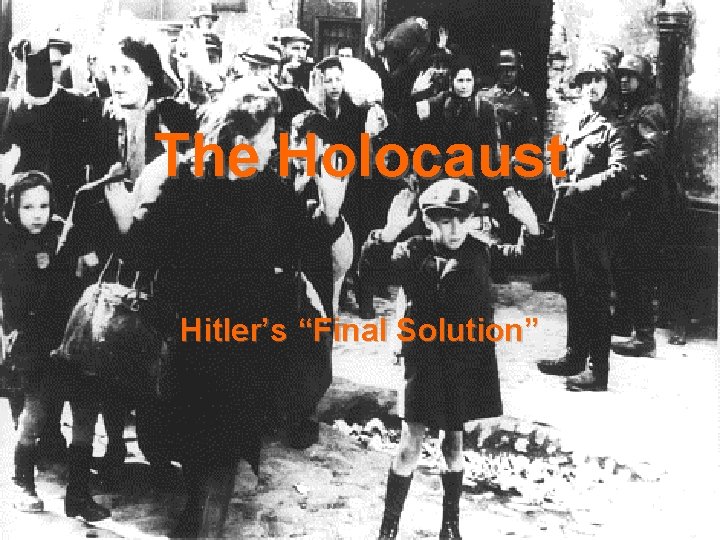 The Holocaust Hitler’s “Final Solution” 