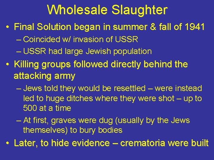 Wholesale Slaughter • Final Solution began in summer & fall of 1941 – Coincided