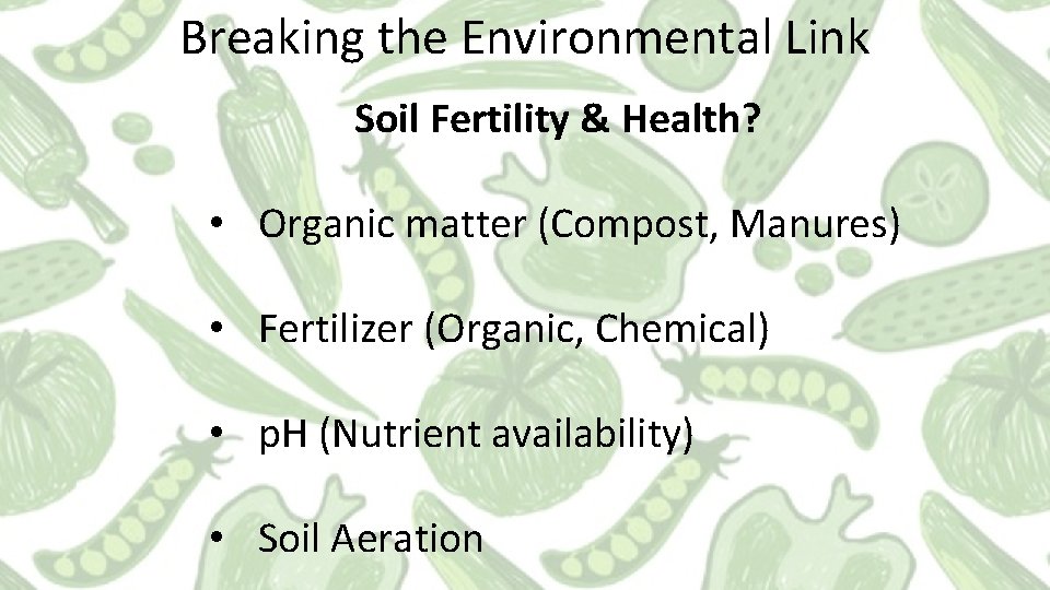 Breaking the Environmental Link Soil Fertility & Health? • Organic matter (Compost, Manures) •