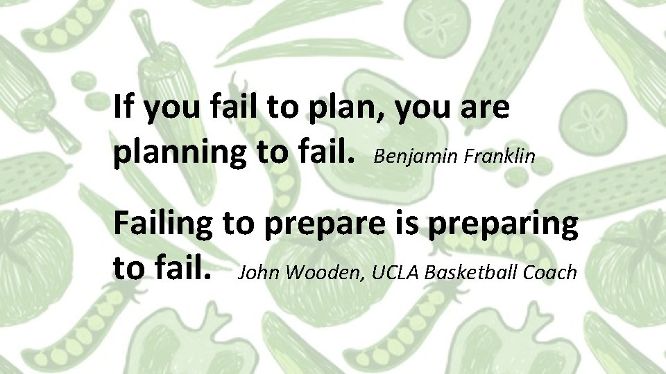 If you fail to plan, you are planning to fail. Benjamin Franklin Failing to