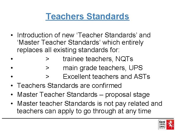 Teachers Standards • Introduction of new ‘Teacher Standards’ and ‘Master Teacher Standards’ which entirely