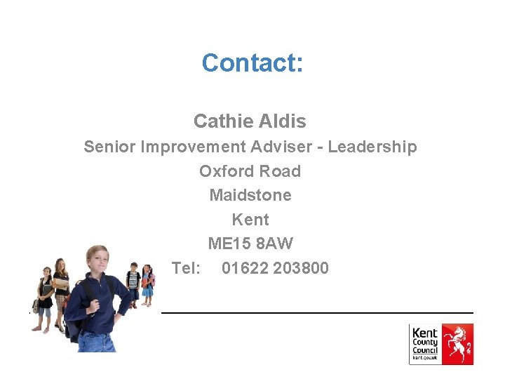 Contact: Cathie Aldis Senior Improvement Adviser - Leadership Oxford Road Maidstone Kent ME 15