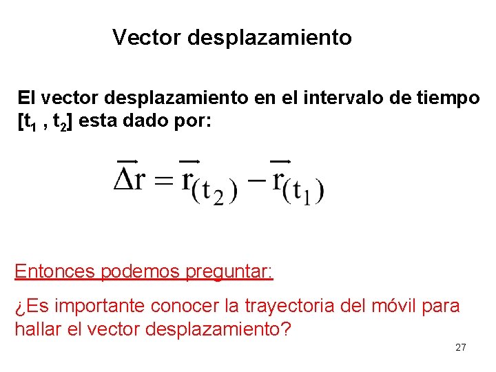 Vector desplazamiento El vector desplazamiento en el intervalo de tiempo [t 1 , t