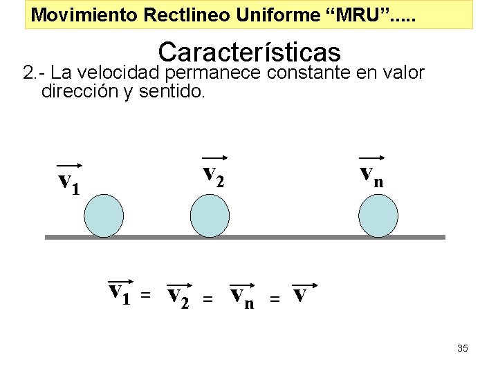 Movimiento Rectlineo Uniforme “MRU”. . . Características 2. - La velocidad permanece constante en